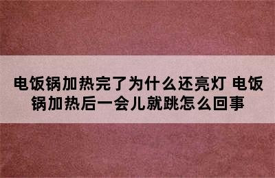 电饭锅加热完了为什么还亮灯 电饭锅加热后一会儿就跳怎么回事